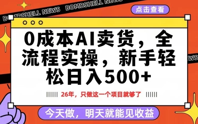 0成本AI卖货，每天十几分钟，新手轻松日入500+，隔天就能见收益【揭秘】-赚钱驿站