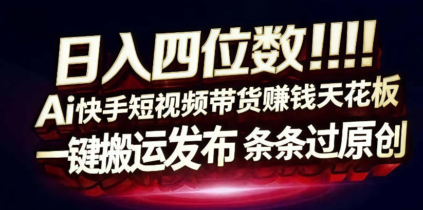 日入4位数快手平台ai全自动带货一刀不剪黑科技搬运一键发布原创【揭秘】-赚钱驿站