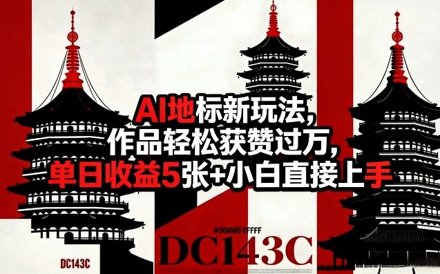 AI地标新玩法，作品轻松获赞过万，单日收益5张+小白直接上手-赚钱驿站