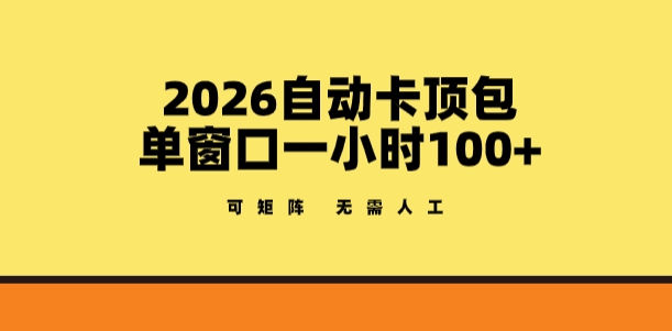 2026自动卡顶包玩法，单窗口一小时100+，可矩阵操作，无需人工【揭秘】-赚钱驿站