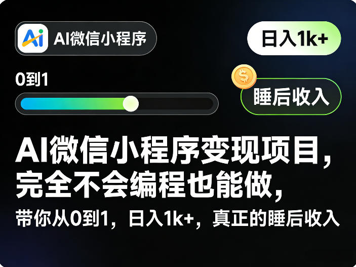 AI微信小程序变现项目，完全不会编程也能做，带你从0到1，日入1k+，真正的睡后收入-赚钱驿站