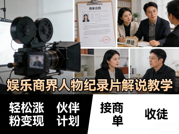 娱乐商界人物纪录片解说教学，轻松涨粉变现，伙伴计划，接商单，收徒等-赚钱驿站