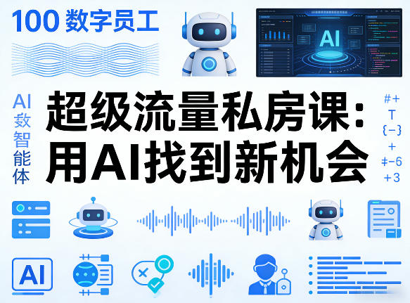 你的AI数字员工100个智能体，超级流量私房课，用AI找到新机会-赚钱驿站