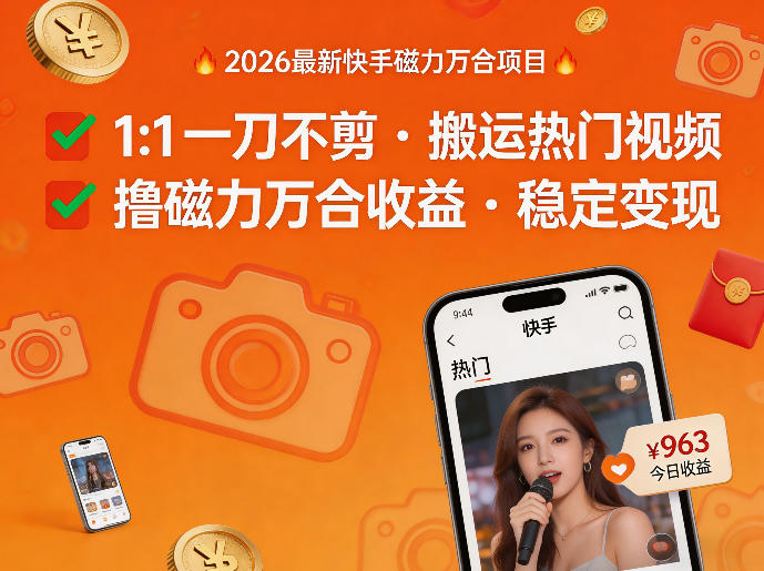 2026年最新快手磁力万合项目，1比1一刀不剪搬运热门视频，撸磁力万合收益-赚钱驿站
