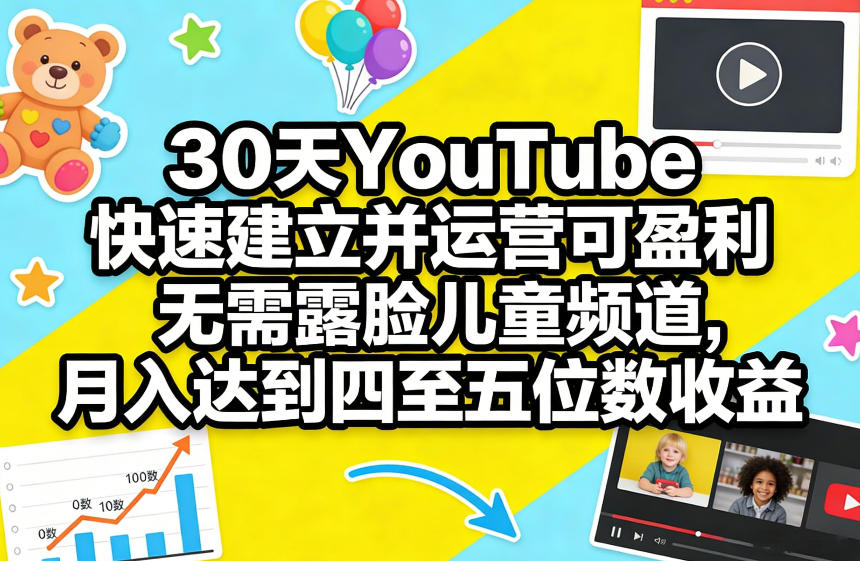 30天YouTube快速建立并运营可盈利无需露脸儿童频道，月入达到四至五位数收益-赚钱驿站