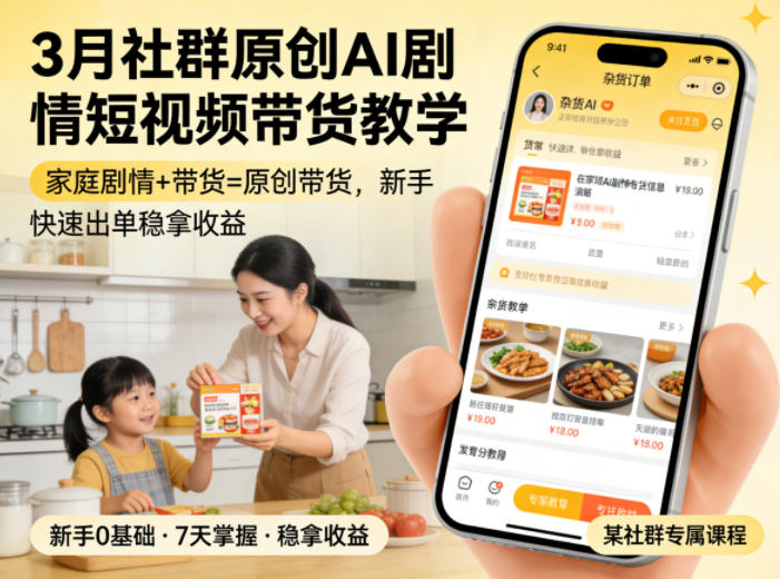 3月某社群原创AI剧情短视频带货教学，家庭剧情+带货=原创带货，新手也能快速出单稳拿收益-赚钱驿站
