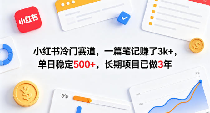 小红书冷门赛道，一篇笔记賺了3k+，单日稳定500+，长期项目已做3年【揭秘】-赚钱驿站