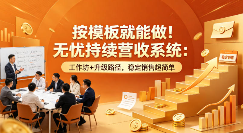 按模板就能做！无忧持续营收系统：工作坊+升级路径，稳定销售超简单【原创双语字幕】-赚钱驿站