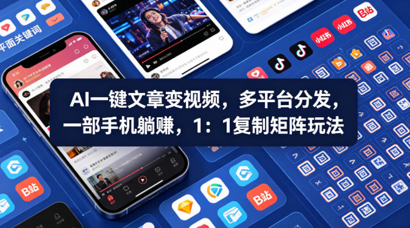 Ai一键文章变视频，多平台分发，一部手机躺賺，1：1复制矩阵玩法-赚钱驿站