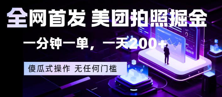 全网首发，美团拍照掘金，一分钟一单，一天200+，一部手机即可，无任何门槛【揭秘】-赚钱驿站