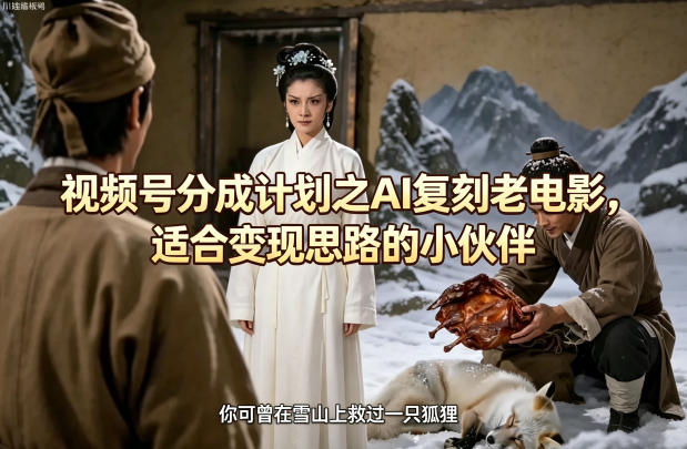 视频号分成计划之AI复刻老电影，适合变现思路的小伙伴-赚钱驿站