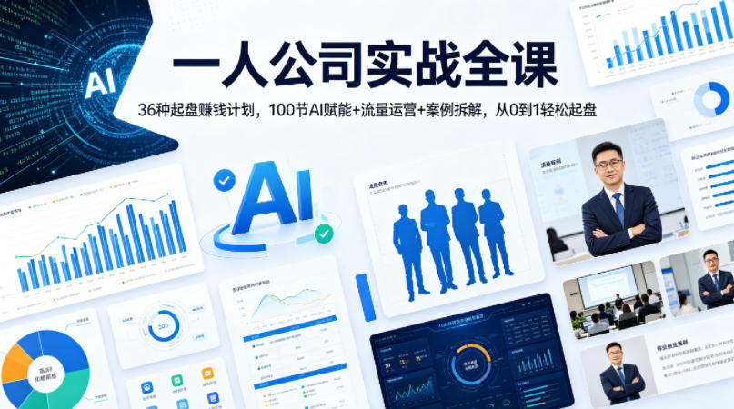 一人公司实战全课｜36种起盘賺钱计划，100节AI赋能+流量运营+案例拆解，从0到1轻松起盘-赚钱驿站