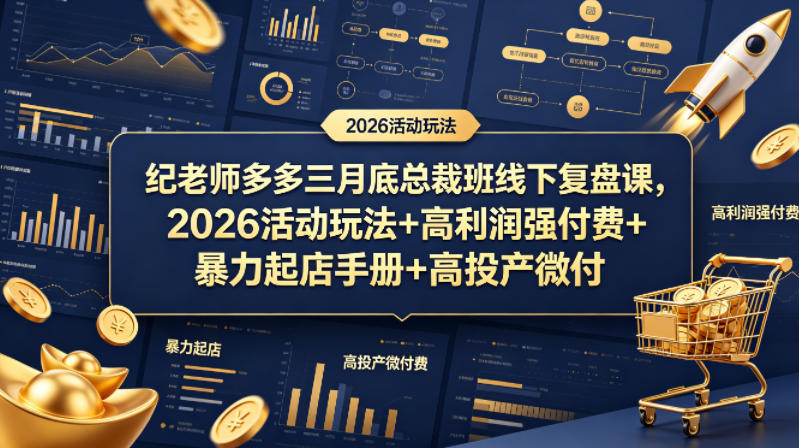 纪老师多多三月底总裁班线下复盘课，2026活动玩法+高利润强付费+暴力起店手册+高投产微付费-赚钱驿站