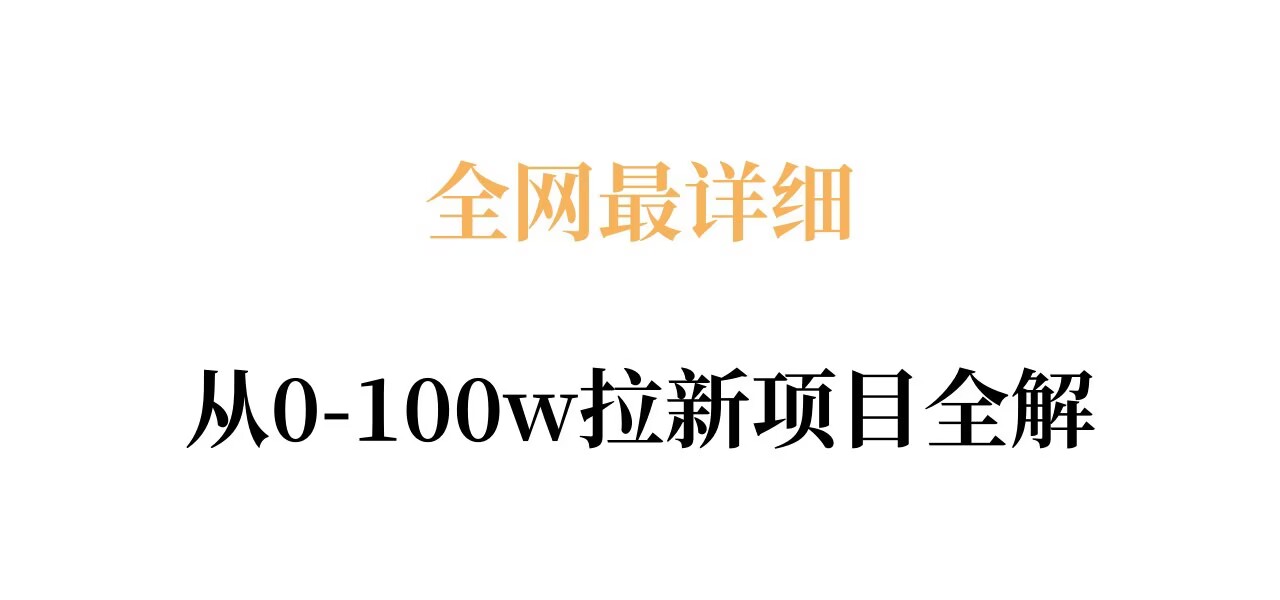 全网最详细从0-100w拉新项目全解，原理、收益和操作全拆解-赚钱驿站