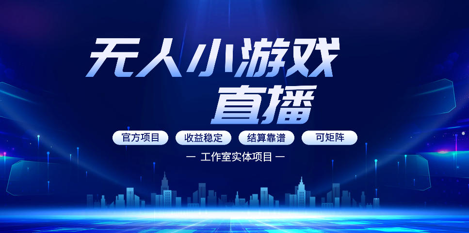 无人小游戏直播：0基础也能做的轻资产副业，解锁无人直播盈利新玩法，轻松月入1W+【揭秘】-赚钱驿站