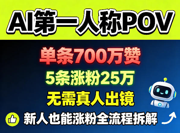 AI第一人称POV，单条700W赞，5条涨粉25W，无需真人出镜，新人也能涨粉全流程拆解-赚钱驿站