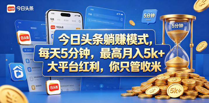 今日头条躺赚模式，每天5分钟，最高月入5k+，大平台红利，你只管收米【揭秘】-赚钱驿站
