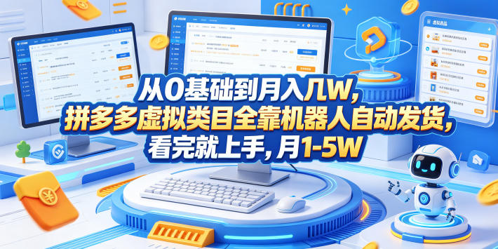 从0基础到月入几W，拼多多虚拟类目全靠机器人自动发货，看完就上手，月1-5W【揭秘】-赚钱驿站