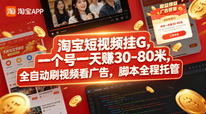 淘宝短视频挂G，一个号一天 賺30-80米，全自动刷视频看广告，脚本全程托管【揭秘】-赚钱驿站