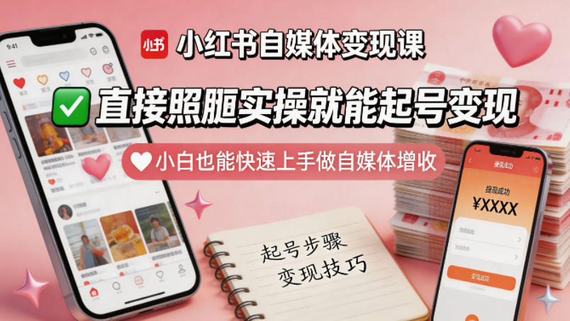 小红书自媒体变现课，直接照搬实操就能起号变现，小白也能快速上手做自媒体增收-赚钱驿站