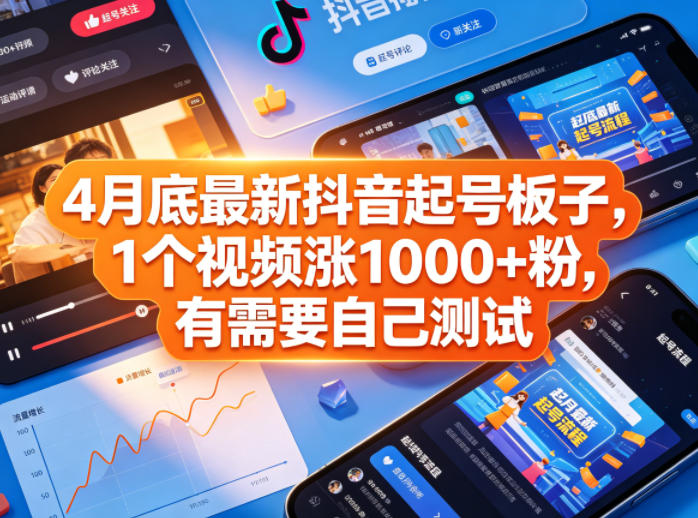 4月底最新抖音起号板子，1个视频涨1000+粉，有需要自己测试-赚钱驿站