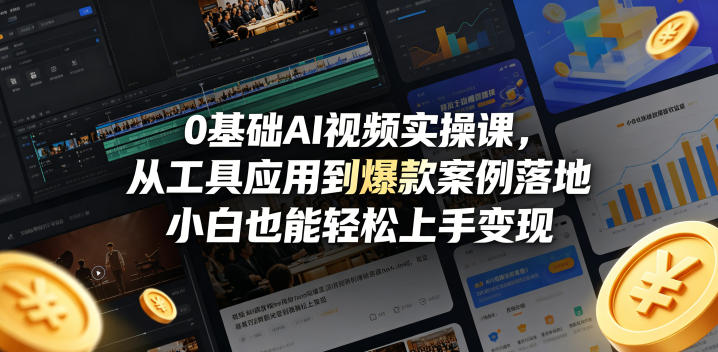 0基础AI视频实操课，从工具应用到爆款案例落地，小白也能轻松上手变现-赚钱驿站