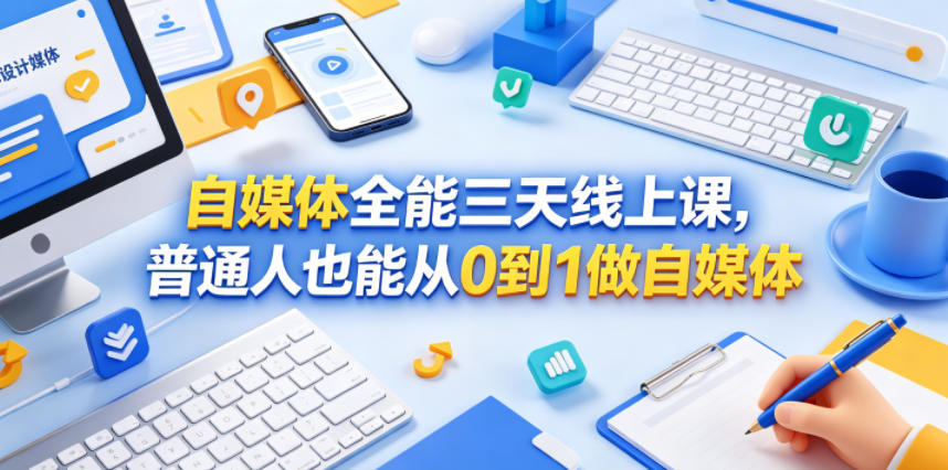 自媒体全能三天线上课，普通人也能从0到1做自媒体-赚钱驿站