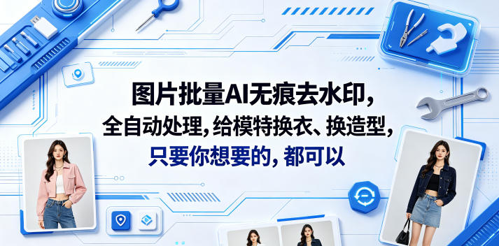 图片批量AI无痕去水印，全自动处理，给模特换衣、换造型，只要你想要的，都可以(软件+视频教程)-赚钱驿站