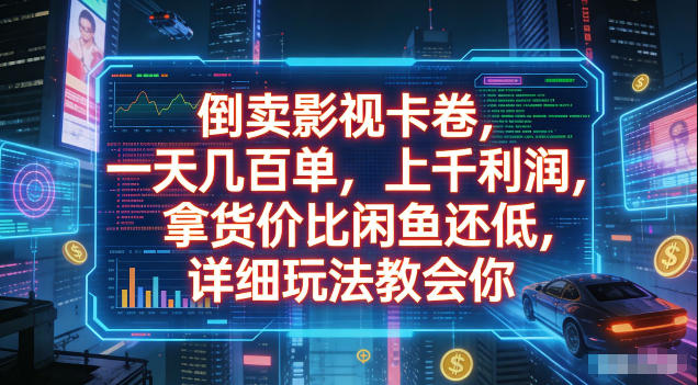 倒卖影视卡卷，拿货价比闲鱼还低，一天几百单，单日1k+利润，详细玩法教会你【揭秘】-赚钱驿站