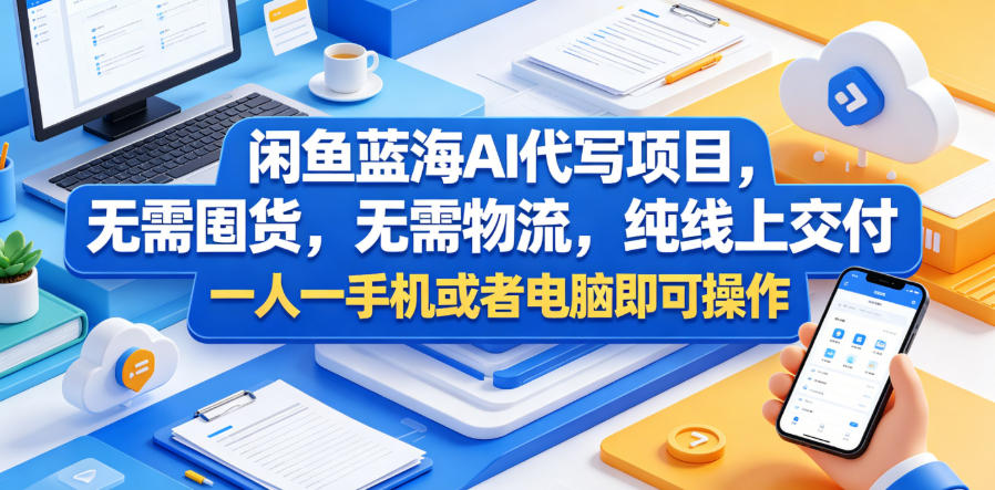闲鱼蓝海AI代写项目，无需囤货，无需物流，纯线上交付，一人一手机或者电脑即可操作-赚钱驿站