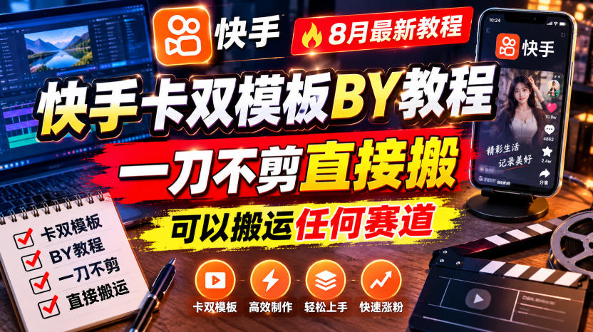 快手卡双模板搬运教程，8月最新教程，一刀不剪直接搬，可以搬运任何赛道-赚钱驿站