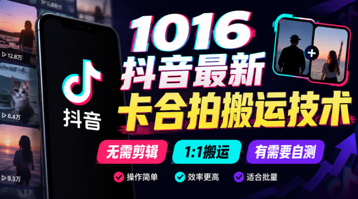 1016抖音最新卡合拍搬运技术，无需剪辑1:1搬运，有需要自测-赚钱驿站