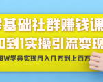 零基础社群赚钱课:从0到1实操引流变现,帮助18W学员实现月入几万到上百万-赚钱驿站