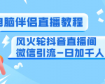 0粉电脑伴侣直播教程+风火轮抖音直播间微信引流-日加千人技术(两节视频)-赚钱驿站