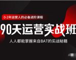 价值3499的90天运营实战班,人人都能掌握来自BAT的实战秘籍-赚钱驿站