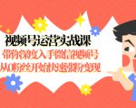 视频号运营实战课,带你深度入手微信视频号1.0,从0粉丝开始快速涨粉变现-赚钱驿站