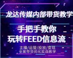 龙达传媒内部抖音带货密训营：手把手教你玩转抖音FEED信息流，让你销量暴增-赚钱驿站