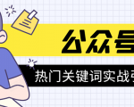 《公众号热门关键词实战引流特训营》5天涨5千精准粉,单独广点通每天赚百元-赚钱驿站
