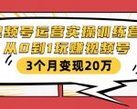 视频号运营实操训练营：从0到1玩赚视频号，3个月变现20万-赚钱驿站