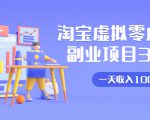 淘宝虚拟零成本副业项目3.0,实战操作一天收入100+賺点零花钱或生活费-赚钱驿站