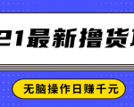 2021最新撸货项目，一部手机即可实现无脑操作轻松日赚千元-赚钱驿站