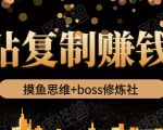 摸鱼思维+boss修炼社·粘贴复制赚钱术，我靠粘贴复制又赚了3万多，月入20万的项目-赚钱驿站