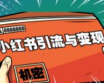 小红书引流与变现:从0-1手把手带你快速掌握小红书涨粉核心玩法进行变现-赚钱驿站