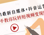 2021最新自媒体+抖音运营课,手把手教你玩转短视频变现赚钱-赚钱驿站