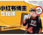 百微商学院·教你打造能赚钱小红书IP账号,了解透彻小红书的真正玩法-赚钱驿站