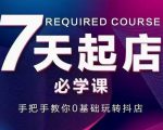 抖音小店7天起店必学课，手把手教你0基础玩转抖店-赚钱驿站
