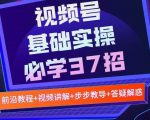 视频号实战基础必学37招,每个步骤都有具体操作流程,简单易懂好操作-赚钱驿站