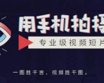 手机拍摄课:如何用手机拍出专业级短视频,一图胜千言,视频胜千图-赚钱驿站