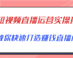 短视频直播运营实操班，直播带货精细化运营实操，教你快速打造赚钱直播间-赚钱驿站