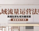 私域流量运营法则，高端玩家私域流量搭建，躺着赚钱不是梦-赚钱驿站